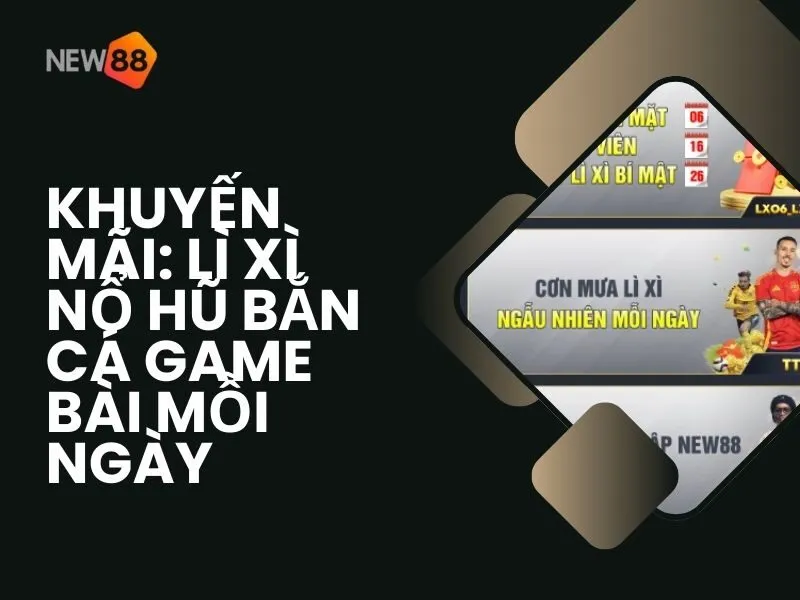 Khuyến Mãi: Lì Xì Nổ Hũ Bắn Cá Game Bài Mỗi Ngày